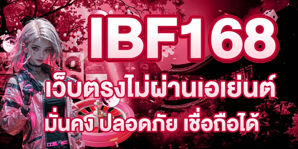 IBF168 เว็บตรงไม่ผ่านเอเย่นต์ มั่นคง ปลอดภัย เชื่อถือได้